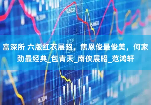 富深所 六版红衣展昭，焦恩俊最俊美，何家劲最经典_包青天_南侠展昭_范鸿轩