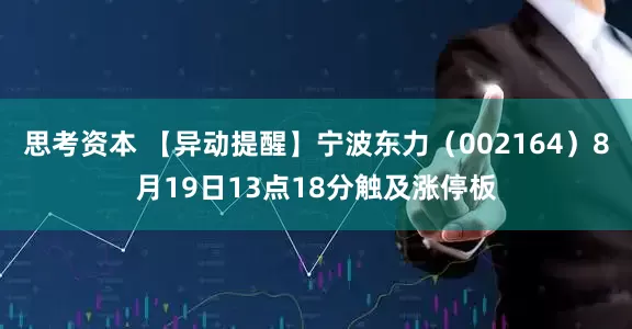 思考资本 【异动提醒】宁波东力（002164）8月19日13点18分触及涨停板