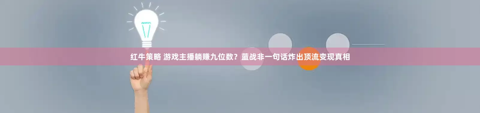 红牛策略 游戏主播躺赚九位数？蓝战非一句话炸出顶流变现真相